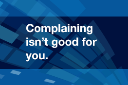 Complaining isn't good for you.