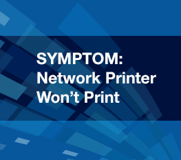 SYMPTOM: Network Printer Won't Print